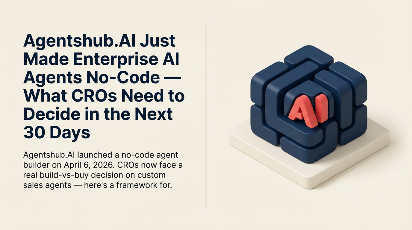 Agentshub.AI Just Made Enterprise AI Agents No-Code — What CROs Need to Decide in the Next 30 Days